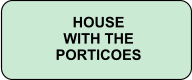 HOUSE  WITH THE  PORTICOES