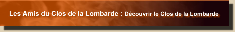 Les Amis du Clos de la Lombarde : Découvrir le Clos de la Lombarde