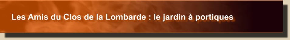 Les Amis du Clos de la Lombarde : le jardin à portiques
